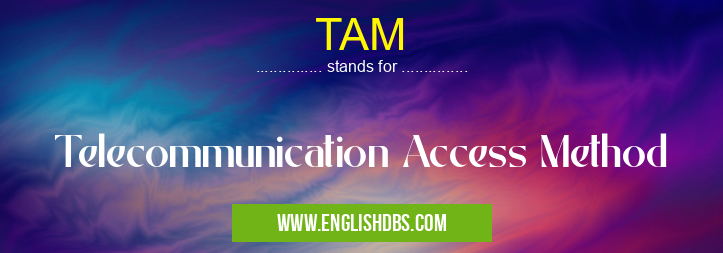 TAM means Telecommunication Access Method TAM