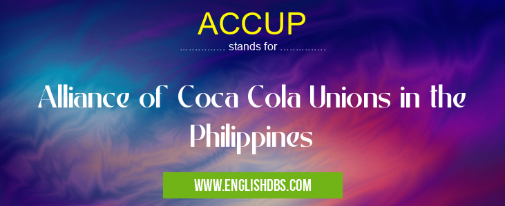 ACCUP means Alliance of Coca Cola Unions in the Philippines ACCUP
