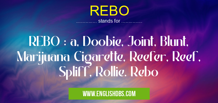 REBO means REBO : a, Doobie, Joint, Blunt, Marijuana Cigarette, Reefer, Reef, Spliff, Rollie. Rebo REBO