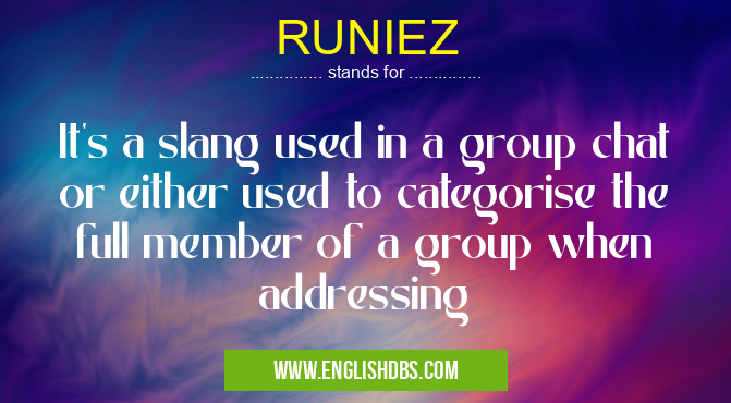 RUNIEZ means It's a slang used in a group chat or either used to categorise the full member of a group when addressing RUNIEZ