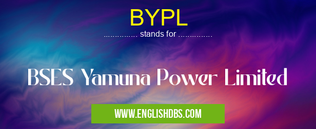 BYPL means BSES Yamuna Power Limited BYPL