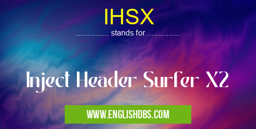 IHSX means Inject Header Surfer X2 IHSX