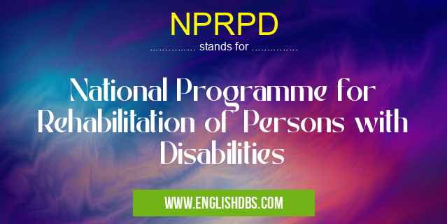 NPRPD means National Programme for Rehabilitation of Persons with Disabilities NPRPD