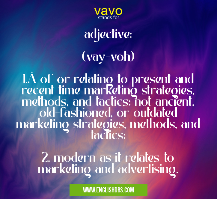 vavo means adjective:
(vay-voh)
1. of or relating to present and recent time marketing strategies, methods, and tactics; not ancient, old-fashioned, or outdated marketing strategies, methods, and tactics:
2. modern as it relates to marketing and advertising. vavo