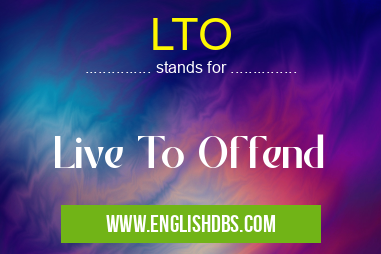 LTO means Live To Offend LTO