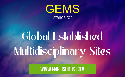 GEMS means Global Established Multidisciplinary Sites GEMS