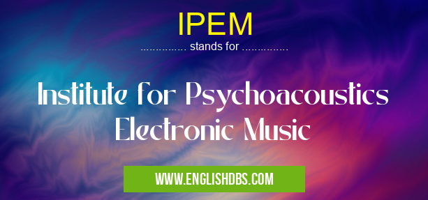 IPEM means Institute for Psychoacoustics Electronic Music IPEM