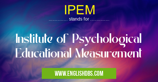 IPEM means Institute of Psychological Educational Measurement IPEM