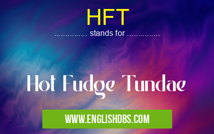 HFT means Hot Fudge Tundae HFT