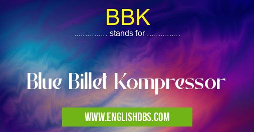 BBK means Blue Billet Kompressor BBK