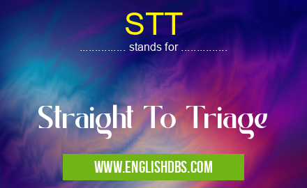STT means Straight To Triage STT