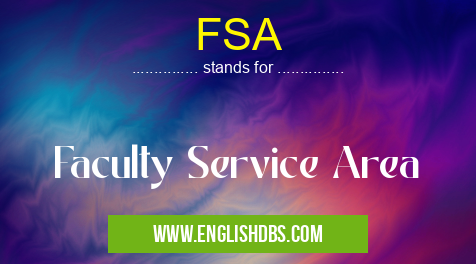 FSA means Faculty Service Area FSA