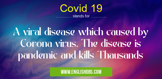 Covid 19 means A viral disease which caused by Corona virus. The disease is pandemic and kills Thausands Covid 19