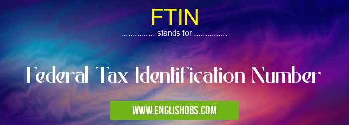 FTIN means Federal Tax Identification Number FTIN