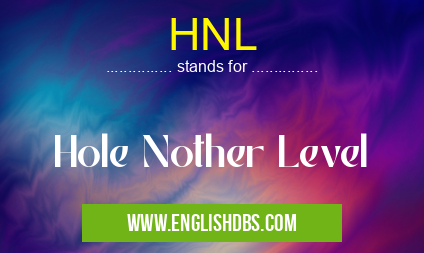 HNL means Hole Nother Level HNL