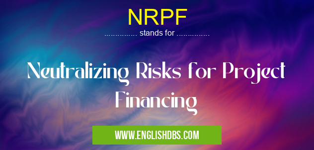 NRPF means Neutralizing Risks for Project Financing NRPF