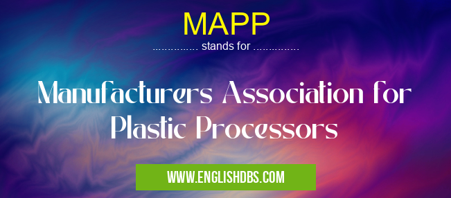 MAPP means Manufacturers Association for Plastic Processors MAPP