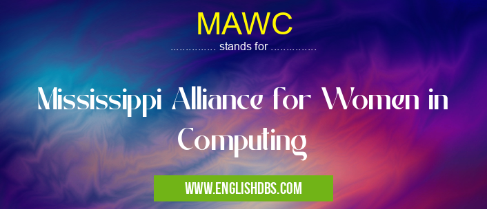 MAWC means Mississippi Alliance for Women in Computing MAWC