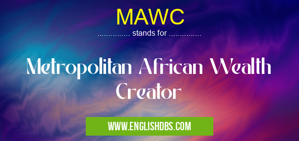 MAWC means Metropolitan African Wealth Creator MAWC