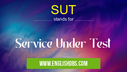 SUT means Service Under Test SUT