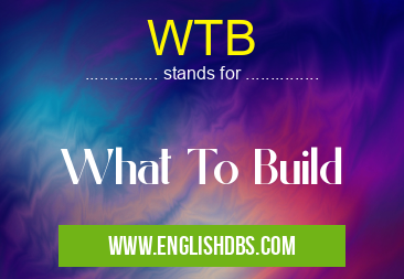 WTB means What To Build WTB
