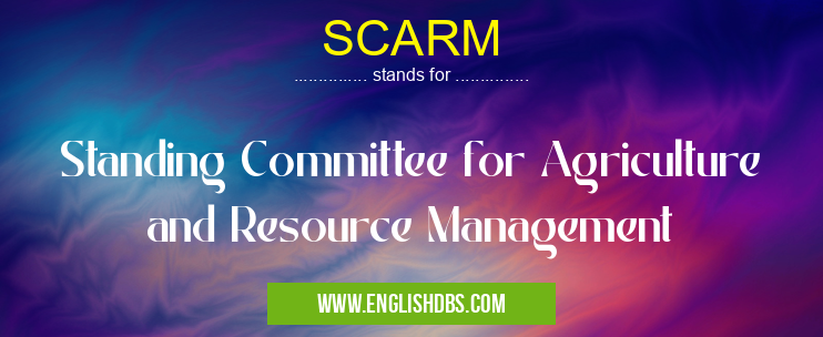SCARM means Standing Committee for Agriculture and Resource Management SCARM