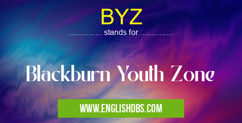BYZ means Blackburn Youth Zone BYZ