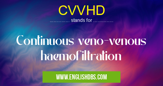 CVVHD means Continuous veno-venous haemofiltration CVVHD