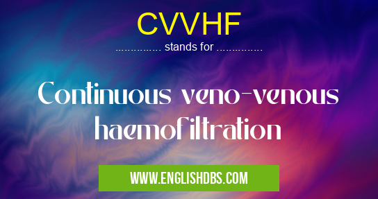 CVVHF means Continuous veno-venous haemofiltration CVVHF