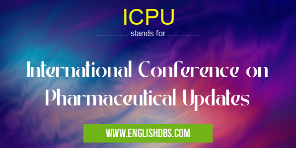 ICPU means International Conference on Pharmaceutical Updates ICPU
