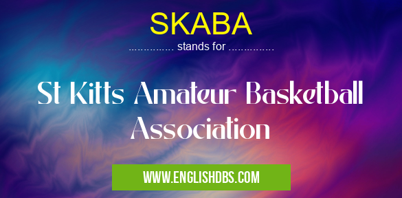SKABA means St Kitts Amateur Basketball Association SKABA