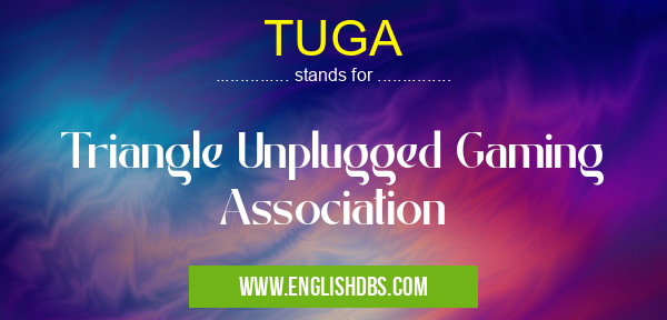 TUGA means Triangle Unplugged Gaming Association TUGA