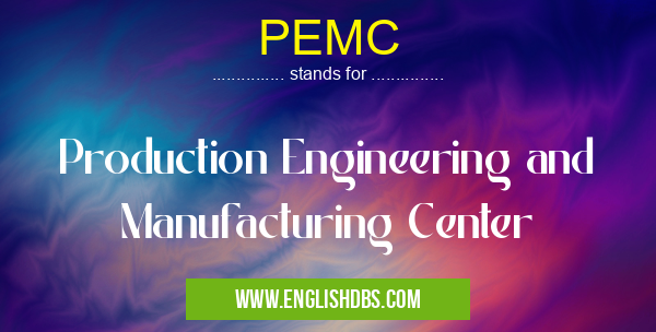 PEMC means Production Engineering and Manufacturing Center PEMC
