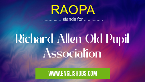 RAOPA means Richard Allen Old Pupil Association RAOPA