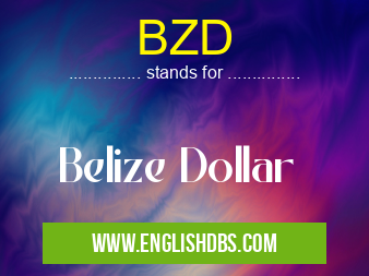 BZD means Belize Dollar BZD