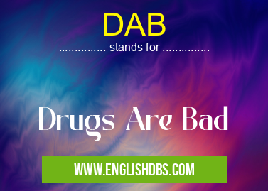 DAB means Drugs Are Bad DAB
