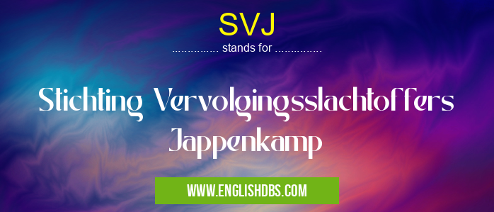 SVJ means Stichting Vervolgingsslachtoffers Jappenkamp SVJ