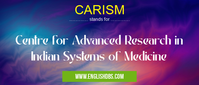 CARISM means Centre for Advanced Research in Indian Systems of Medicine CARISM