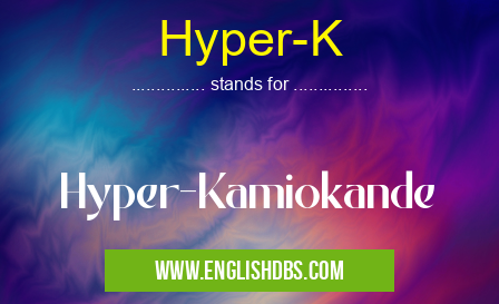Hyper-K means Hyper-Kamiokande Hyper-K