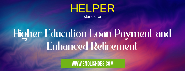 HELPER means Higher Education Loan Payment and Enhanced Retirement HELPER