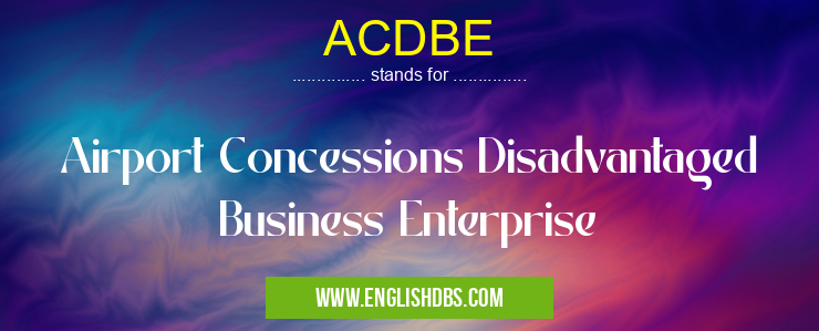 ACDBE means Airport Concessions Disadvantaged Business Enterprise ACDBE