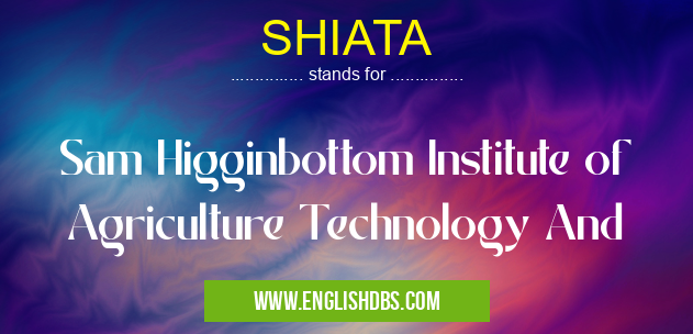 SHIATA means Sam Higginbottom Institute of Agriculture Technology And SHIATA