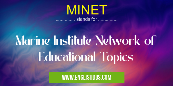 MINET means Marine Institute Network of Educational Topics MINET