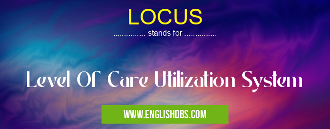 LOCUS means Level Of Care Utilization System LOCUS