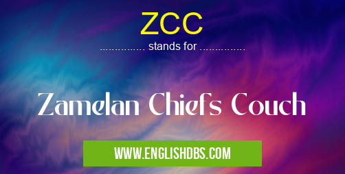 ZCC means Zamelan Chiefs Couch ZCC