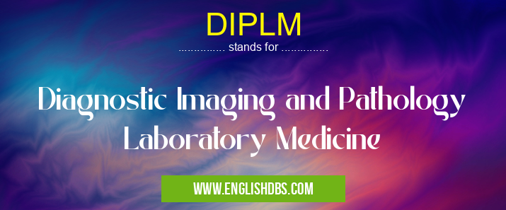 DIPLM means Diagnostic Imaging and Pathology Laboratory Medicine DIPLM
