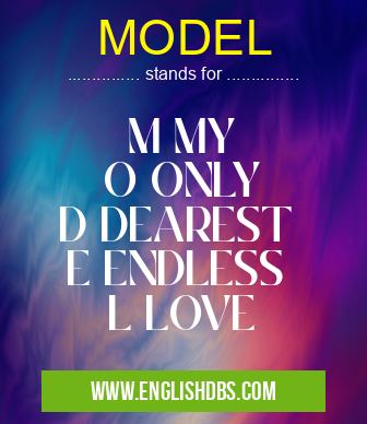 MODEL means M MY
O ONLY
D DEAREST
E ENDLESS
L LOVE MODEL
