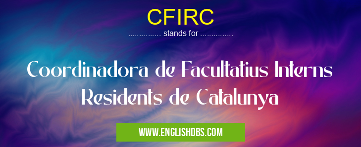 CFIRC means Coordinadora de Facultatius Interns Residents de Catalunya CFIRC