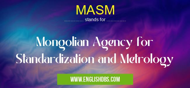 MASM means Mongolian Agency for Standardization and Metrology MASM