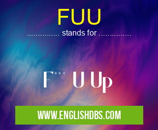 FUU means F*** U Up FUU